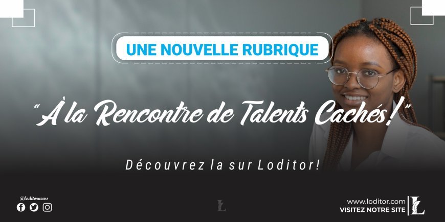 Une Nouvelle Rubrique : "À la rencontre de talents cachés" sur Loditor
